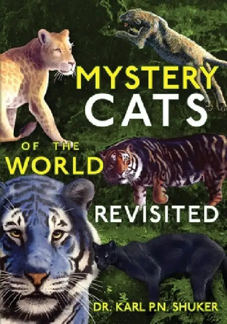 Mystery Cats of the World Revisited: Blue Tigers, King Cheetahs, Black Cougars, Spotted Lions, and More by Karl P. N. Shuker