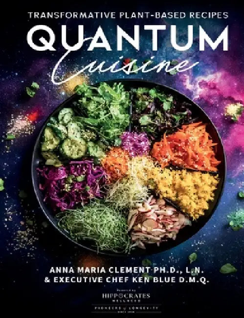 Quantum Cuisine-Transformative Plant-Based Recipes by Anna Maria Clement, Ken Blue