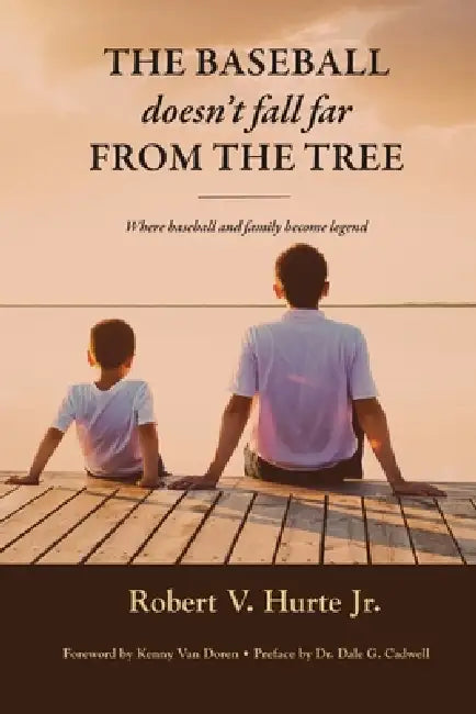 The Baseball Doesn't Fall Far from the Tree: Where baseball and family become legend by Dale G. Caldwell, Robert V. Hurte, Kenny Van Doren