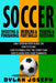 Soccer: A Step-by-Step Guide on How to Score, Dribble Past the Other Team, and Work with Your Teammates (3 Books in 1) by Dylan Joseph