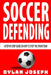 Soccer Defending: A Step-by-Step Guide on How to Stop the Other Team by Dylan Joseph