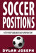 Soccer Positions: A-Step-by-Step Guide about Each Player on a Team by Dylan Joseph