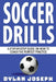 Soccer Drills: A Step-by-Step Guide on How to Coach the Perfect Practice by Dylan Joseph
