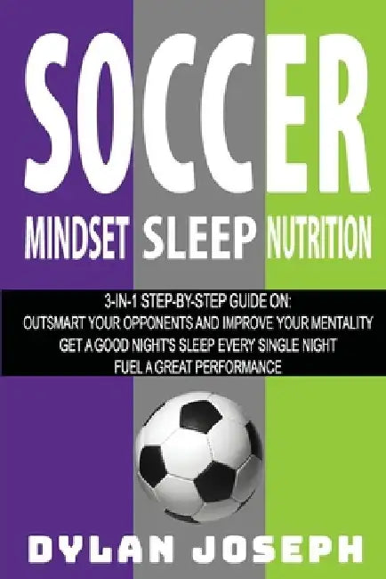 Soccer: A Step-by-Step Guide on How to Outsmart Your Opponents and Improve Your Mentality, How to Get a Good Night's Sleep Eve by Dylan Joseph