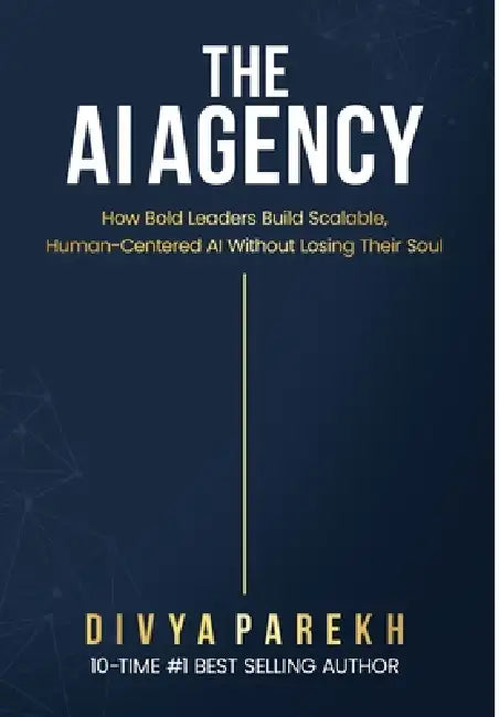 The AI Agency: How Bold Leaders Build Scalable, Human-Centered AI Without Losing Their Soul by Divya Parekh