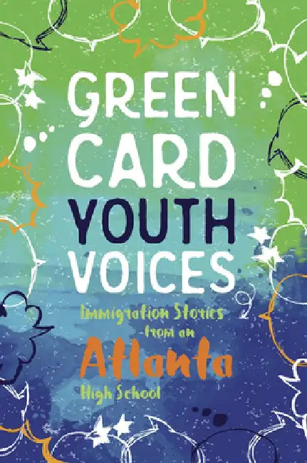 Immigration Stories from an Atlanta High School: Green Card Youth Voices by Tea Rozman Clark