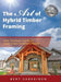 The Art of Hybrid Timber Framing: Ideas, Techniques and Tips to Create Unique Personalized Beauty by Bert Sarkkinen