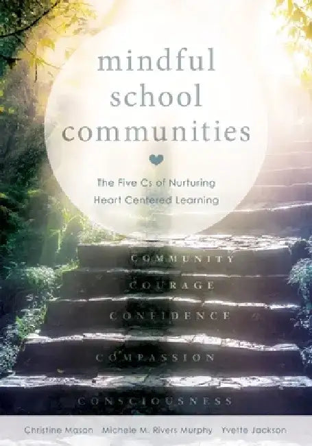 Mindful School Communities: The Five CS of Nurturing Heart Centered Learning(tm) (a Heart-Centered Approach to Meeting Students' Social-Emotional by Christine Mason