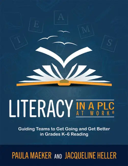 Literacy in a Plc: Guiding Teams to Get Going and Get Better in Grades K-6 Reading (Implement the Plc at Work(r) Process to Support Stude by Paula Maeker