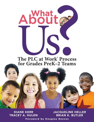 What about Us?: The Plc Process for Grades Prek-2 Teams (a Guide to Implementing the Plc at Work Process in Early Childhood Education by Diane Kerr