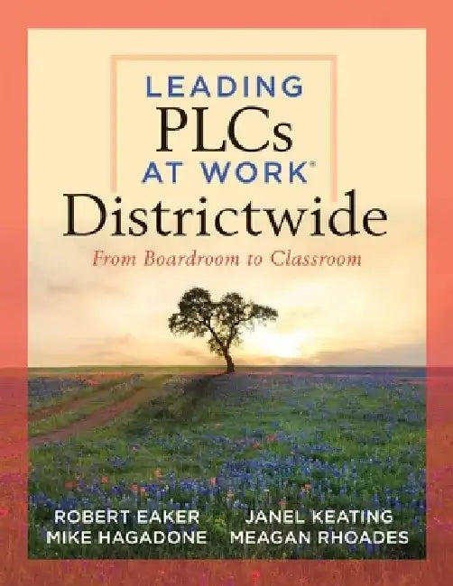 Leading Plcs at Work(r) Districtwide: From Boardroom to Classroom (a Leadership Guide for Teams Districtwide to Collaborate Effectively for Continuous by Robert Eaker
