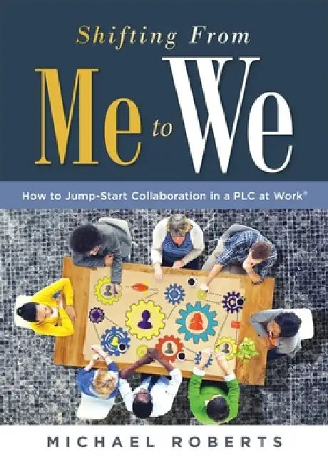 Shifting from Me to We: How to Jump-Start Collaboration in a Plc at Work(r) (a Straightforward Guide for Establishing a Collaborative Team Cul by Michael Roberts