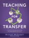 Teaching for Transfer: A Guide for Designing Learning with Real-World Application (a Guide to Instructional Strategies That Build Transferabl by Michael McDowell