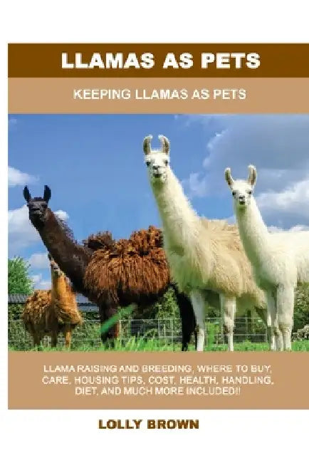 Llamas as Pets: Keeping Llamas As Pets by Lolly Brown