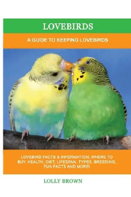 Lovebirds: A Guide To Keeping Lovebirds by Lolly Brown