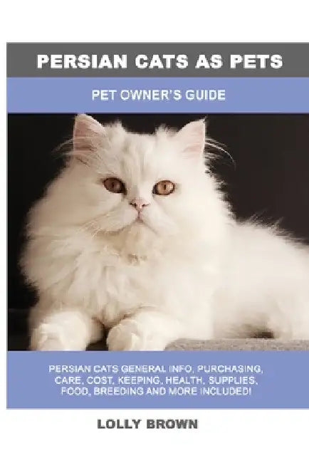 Persian Cats as Pets: Pet Owner's Guide by Lolly Brown