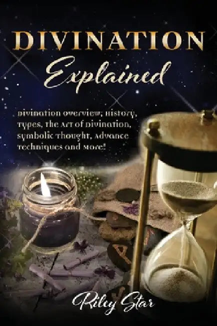 Divination Explained: A Beginner's Guide to Divination by Riley Star
