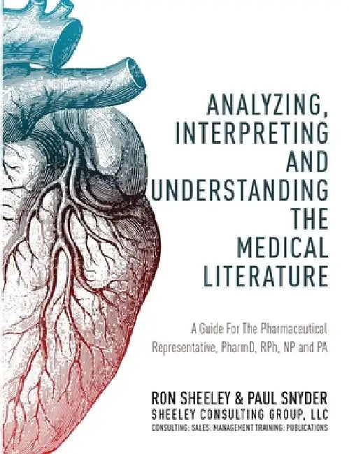 Analyzing, Interpreting and Understanding The Medical Literature: A Guide For The Pharmaceutical Representative, PharmD, NP and PA by Paul Snyder