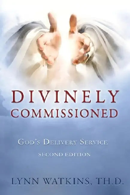 Divinely Commissioned: God's Delivery Service by Lynn Watkins Th D.