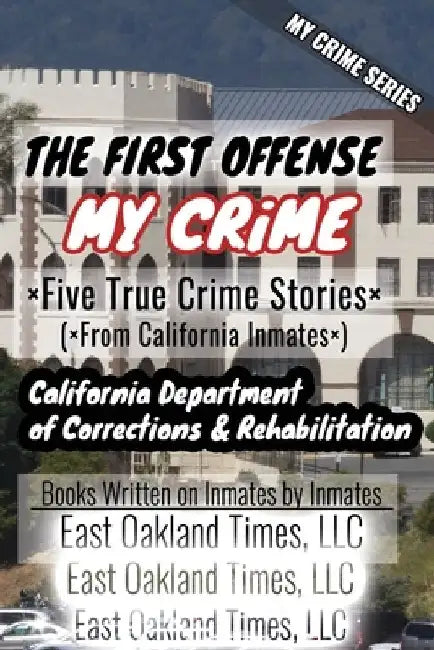 My Crime Series - The First Offense: Five True Crime Stories From California Inmates by Tio MacDonald