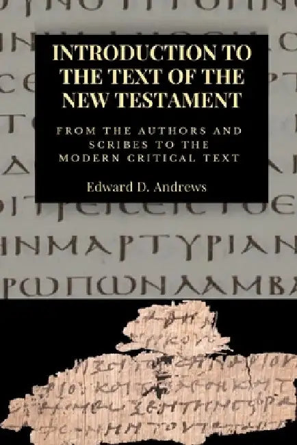 Introduction to the Text of the New Testament: From The Authors and Scribe to the Modern Critical Text by Edward D. Andrews