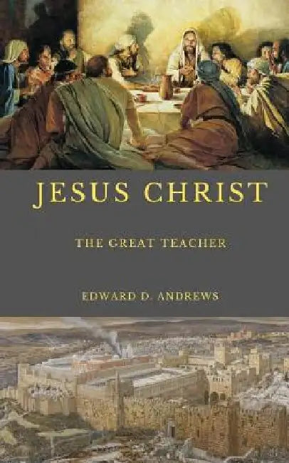 Jesus Christ: The Great Teacher by Edward D. Andrews