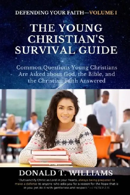 The Young Christian's Survival Guide: Common Questions Young Christians Are Asked about God, the Bible, and the Christian Faith Answered by Donald T. Williams