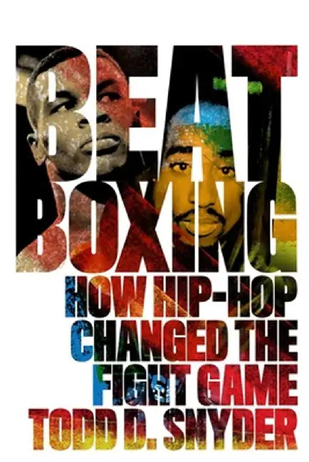 Beatboxing: How Hip-Hop Changed the Fight Game by Todd D. Snyder