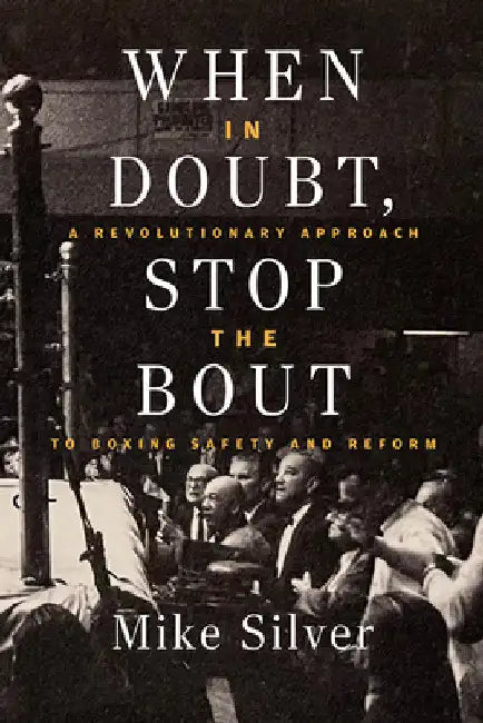 When in Doubt, Stop the Bout: A Revolutionary Approach to Boxing Safety and Reform by Silver, Mike