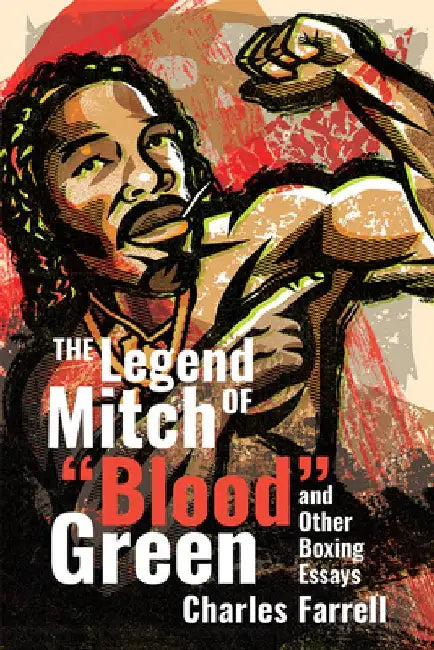 The Legend of Mitch Blood Green and Other Boxing Essays by Charles Farrell