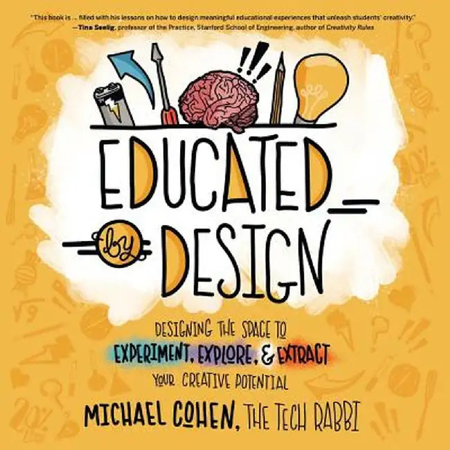 Educated by Design: Designing the Space to Experiment, Explore, and Extract Your Creative Potential by Michael Cohen