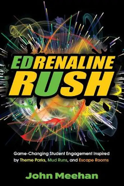 EDrenaline Rush: Game-changing Student Engagement Inspired by Theme Parks, Mud Runs, and Escape Rooms by John Meehan