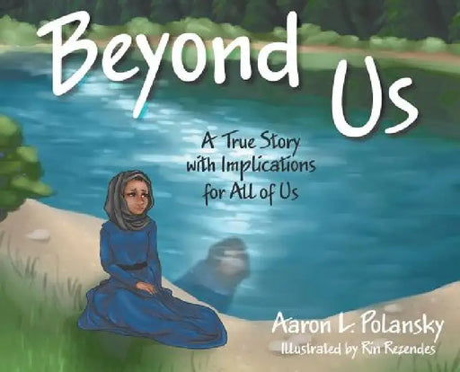 Beyond Us: A True Story with Implications for All of Us by Aaron L. Polansky