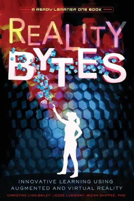 Reality Bytes: Innovative Learning Using Augmented and Virtual Reality by Christine Lion-Bailey