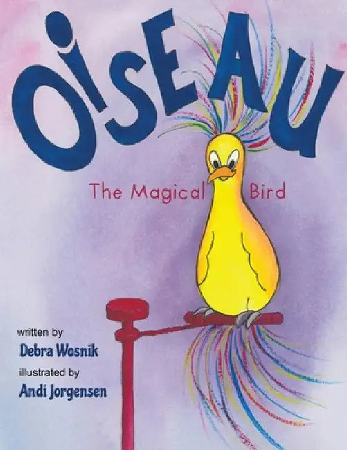 Oiseau: The Magical Bird by Debra Wosnik