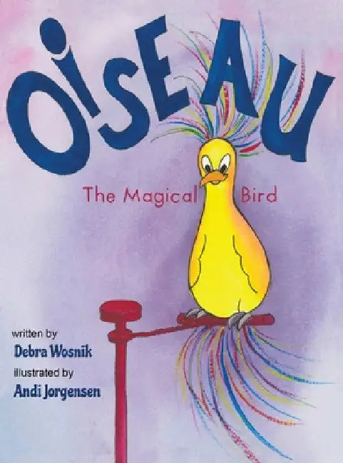 Oiseau: The Magical Bird by Debra Wosnik