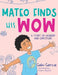 Mateo Finds His Wow: A Story of Wonder and Gratitude by Gabi Garcia