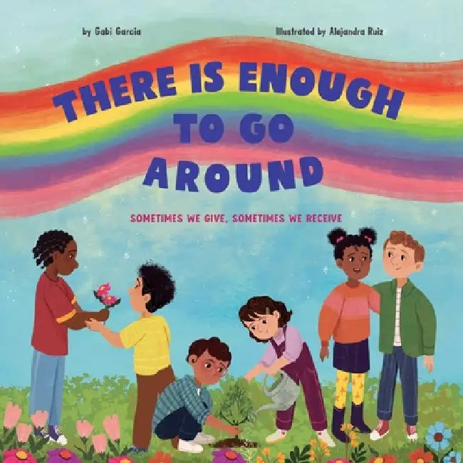 There Is Enough to Go Around: Sometimes We Give, Sometimes We Receive by Gabi Garcia, Alejandra Ruiz