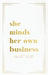 She Minds Her Own Business: The Guide to Designing a Life and Business You Love by Krystel Stacey