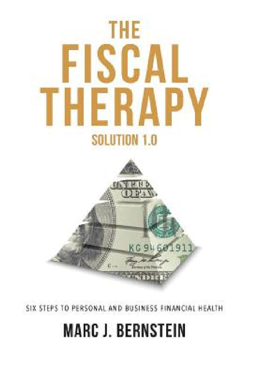 The Fiscal Therapy Solution 1.0: A Six-Step Process To Financial Health (For You And Your Business) by Marc Bernstein