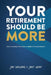 Your Retirement Should Be More: How To Harness The Power Of More In Your Retirement by John Shrewsbury, Janet Walker