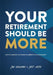 Your Retirement Should Be More: How To Harness The Power Of More In Your Retirement by John Shrewsbury, Janet Walker