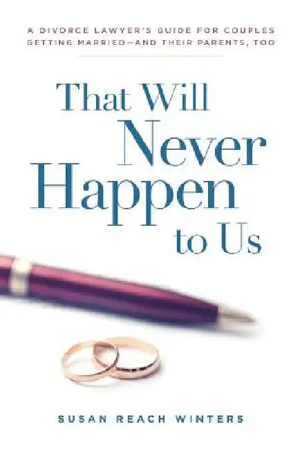 That Will Never Happen To Us: A Divorce Lawyer's Guide For Couples Getting Married - And Their Parents, Too by Susan Reach Winters
