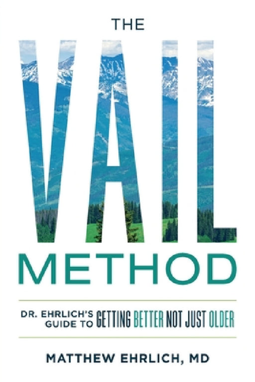 The Vail Method: Dr. Ehrlich's Guide To Getting Better Not Just Older by Matthew Ehrlich