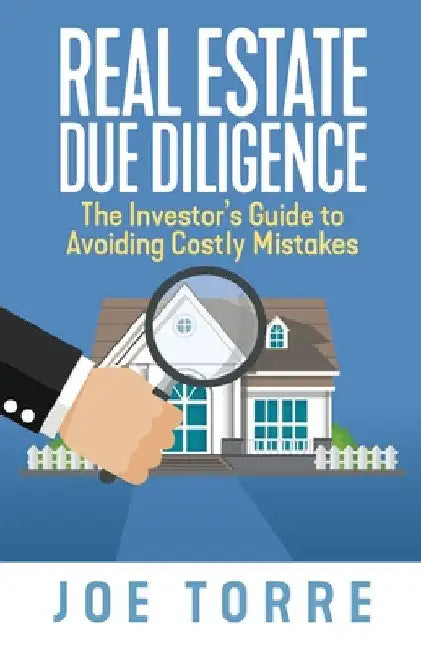 Real Estate Due Diligence: The Investor's Guide to Avoiding Costly Mistakes by Joe Torre