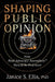 Shaping Public Opinion by Janice S, PhD. Ellis
