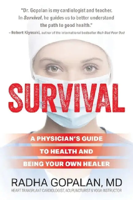 Survival: A Physician's Guide to Health and Being Your Own Healer by Radha Gopalan