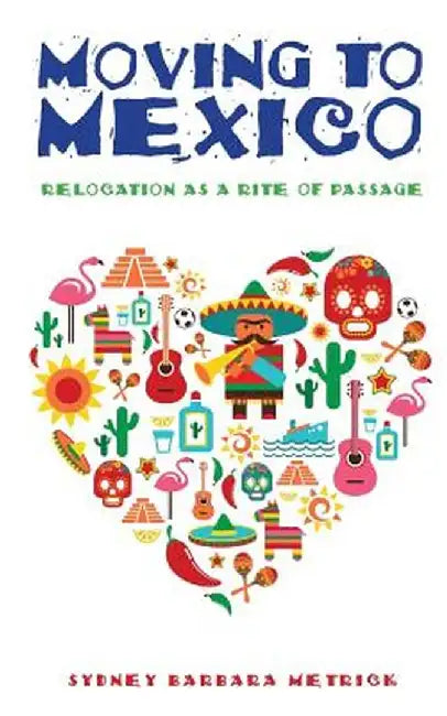 Moving to Mexico: Relocation as a Rite of Passage by Sydney Barbara Metrick