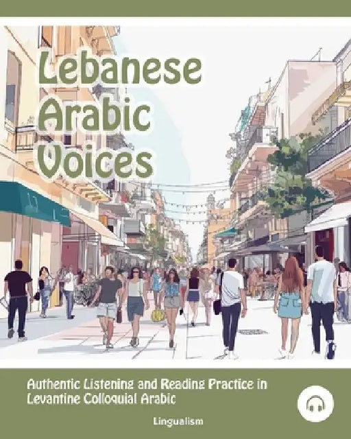 Lebanese Arabic Voices: Authentic Listening and Reading Practice in Levantine Colloquial Arabic by Matthew Aldrich