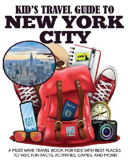 Kid's Travel Guide to New York City: A Must Have Travel Book for Kids with Best Places to Visit, Fun Facts, Activities, Games, and More! by Julie Grady